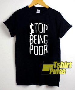 Stop Being Poor Dollar t-shirt for men and women tshirt