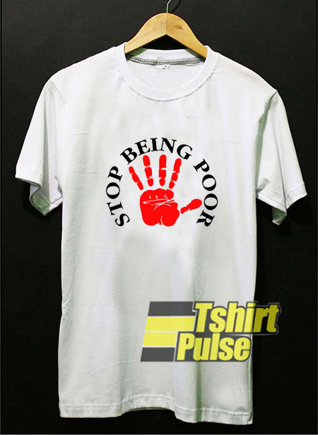 Stop Being Poor Hand t-shirt for men and women tshirt