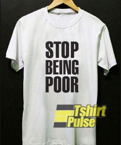 Stop Being Poor Letter t-shirt for men and women tshirt