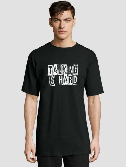 Talking Is Hard t-shirt for men and women tshirt