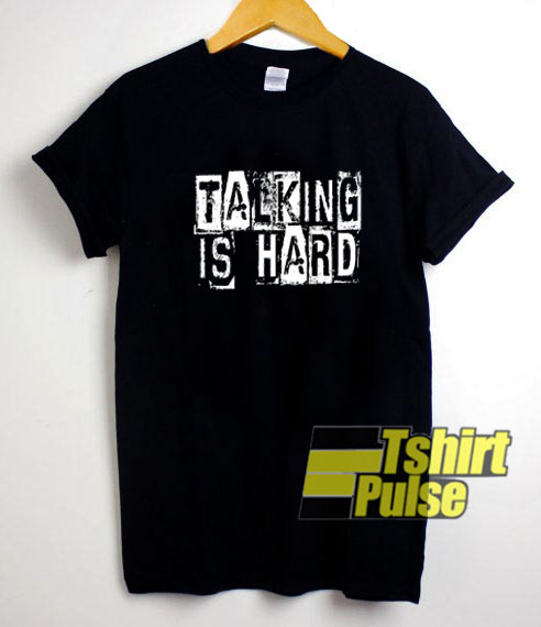 Talking Is Hard t-shirt for men and women tshirt