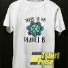 There is No Planet B Earth Flower t-shirt for men and women tshirt