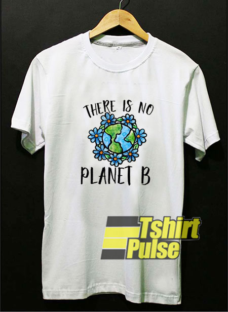 There is No Planet B Earth Flower t-shirt for men and women tshirt