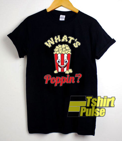 Whats Poppin Popcorn t-shirt for men and women tshirt
