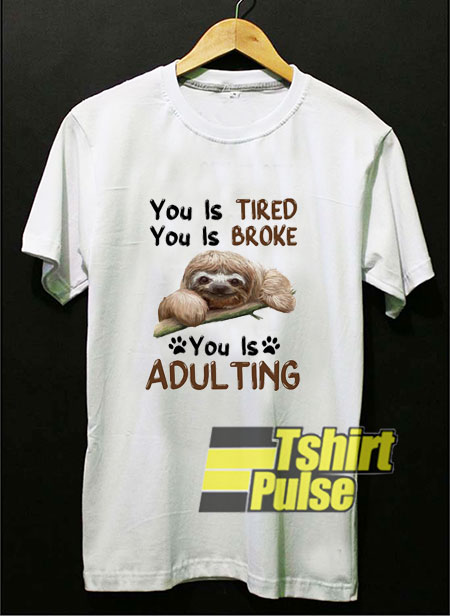 You Is Tired You Is Broke t-shirt for men and women tshirt