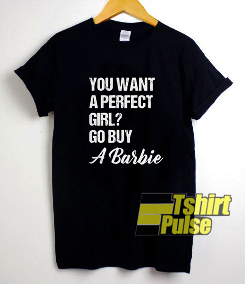 You Want A Perfect Girl t-shirt