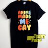 Anime Made Me Gay shirt