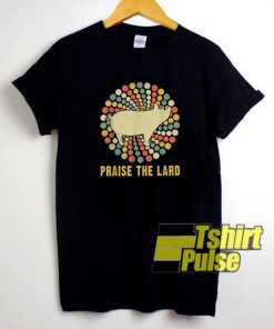 Praise The Lard shirt
