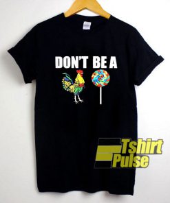 Dont Be A Cock Chicken shirt