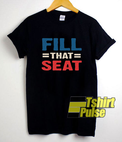 Fill That Seat Letter shirt