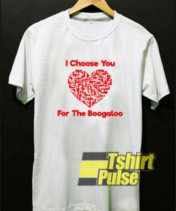 I Choose You For Boogaloo shirt