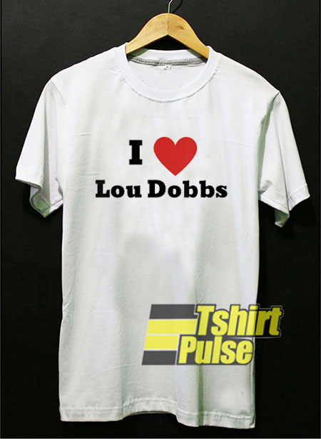 I Love Lou Dobbs shirt