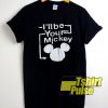 Ill Be Your Mickey Mouse shirt