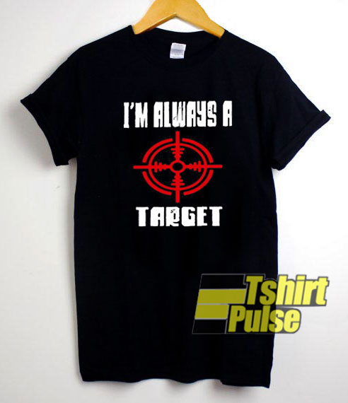 Im Always A Target shirt