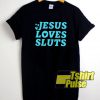 Jesus Loves Sluts shirt