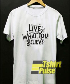 Live What You Believe shirt