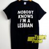 Nobody Knows Im a Lesbian shirt
