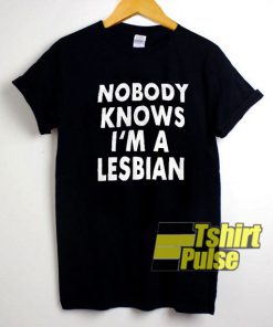 Nobody Knows Im a Lesbian shirt