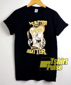 We Butter The Bread shirt