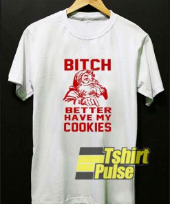 Bitch Better Have My Cookies shirt