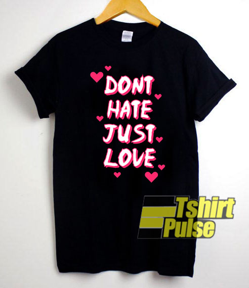 Dont Hate Just Love shirt