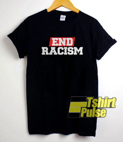 End Racism shirt