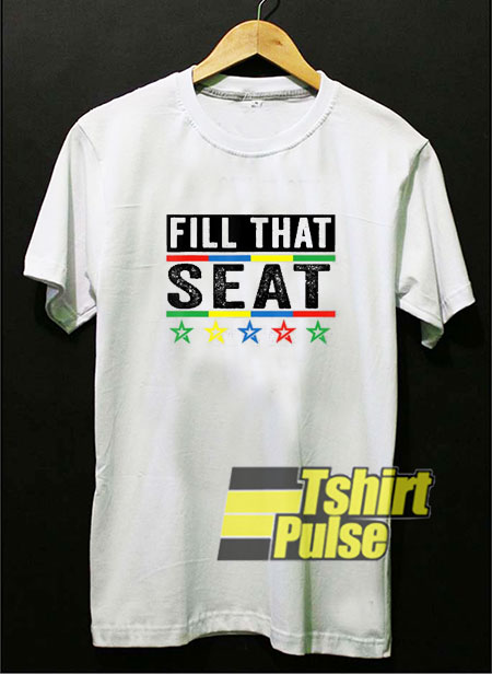 Funny Fill That Seat shirt