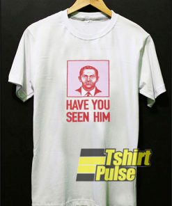 Have You Seen Him shirt