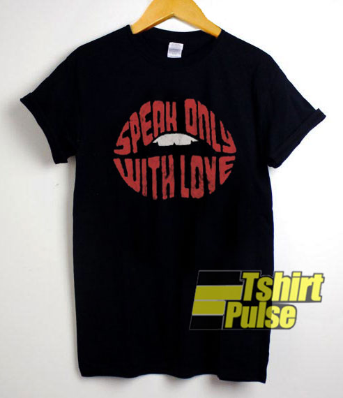 Speak Only With Love shirt
