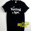 Voting Is Hot shirt