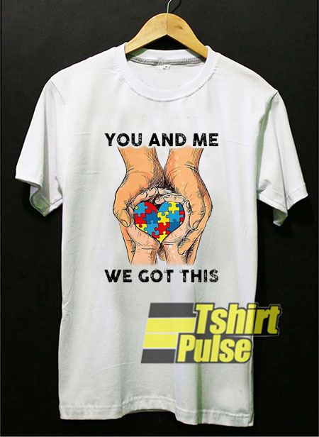 You And Me We Got This shirt