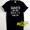 Sadists Are Just Brats shirt