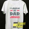 i Laugh At Dad Jokes shirt