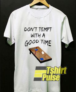 Dont Tempt With a Good Time shirt