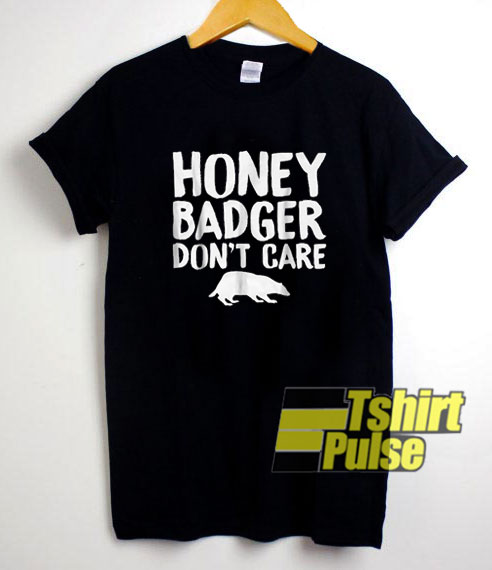 Honey Badger Dont Care shirt