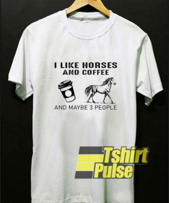 I Like Horses And Coffee shirt