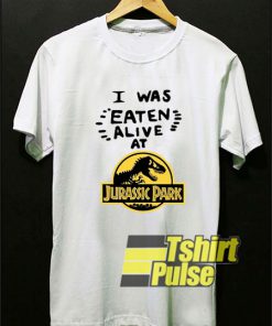 I Was Eaten Alive at Jurassic Park t shirt