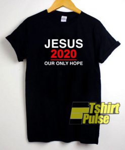 Jesus 2020 Our Only Hope shirt