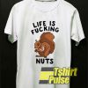 Life is Fucking Nuts shirt