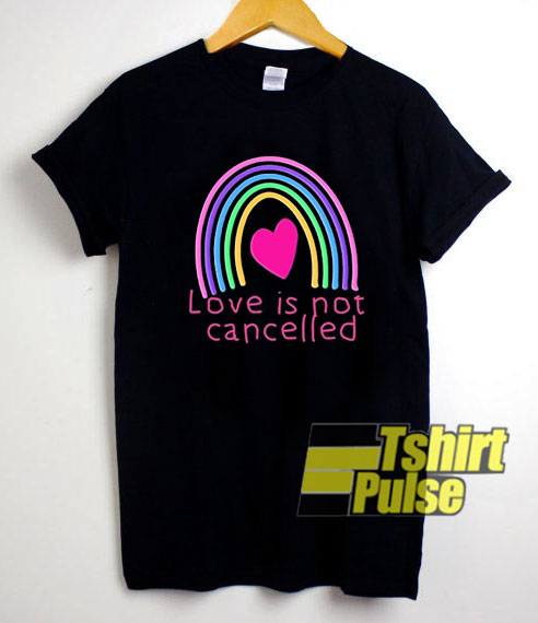 Love is Not Cancelled Rainbow shirt