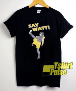 Say Watt Pittsburgh Steelers shirt