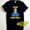 Slow Your Roll Sloths shirt