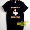 Yep I Talk To Chicken shirt