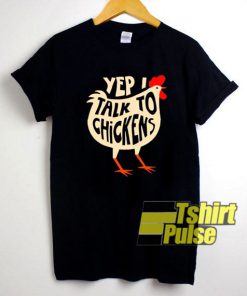 Yep I Talk to Chickens shirt