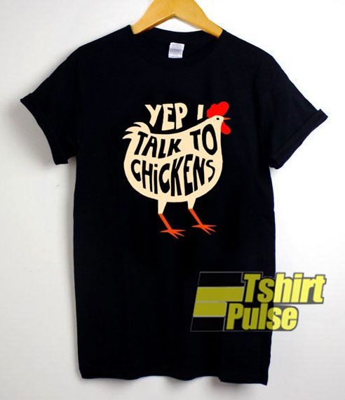 Yep I Talk to Chickens shirt