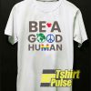 Be A Good Human Graphic shirt