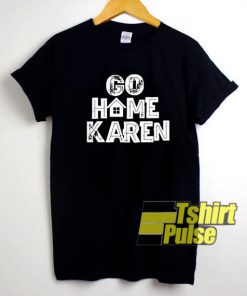 Go Home Karen shirt