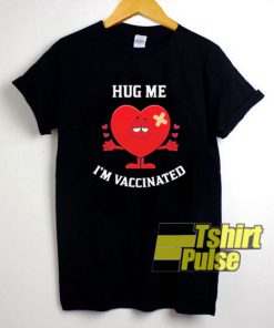 Heart Hug Me Im Vaccinated shirt