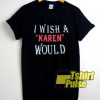 I Wish a Karem Would Letter shirt