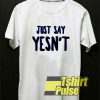 Just Say Yesnt Meme shirt